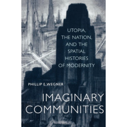 Imaginary Communities: Utopia, the Nation, and the Spatial Histories of Modernity