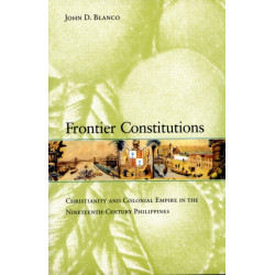 Frontier Constitutions: Christianity and Colonial Empire in the Nineteenth-Century Philippines