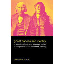 Ghost Dances and Identity: Prophetic Religion and American Indian Ethnogenesis in the Nineteenth Century