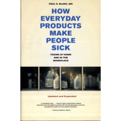How Everyday Products Make People Sick, Updated and Expanded: Toxins at Home and in the Workplace