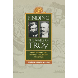 Finding the Walls of Troy: Frank Calvert and Heinrich Schliemann at Hisarlik