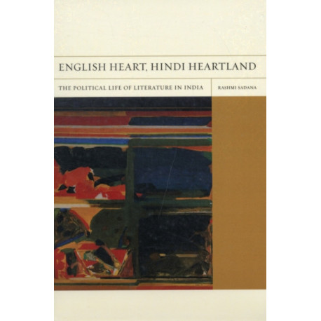 English Heart, Hindi Heartland: The Political Life of Literature in India