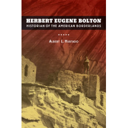 Herbert Eugene Bolton: Historian of the American Borderlands