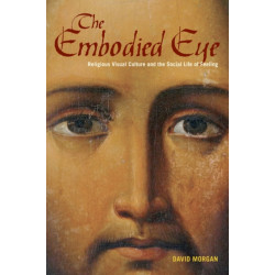 The Embodied Eye: Religious Visual Culture and the Social Life of Feeling