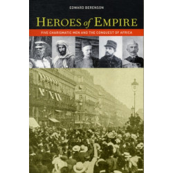 Heroes of Empire: Five Charismatic Men and the Conquest of Africa