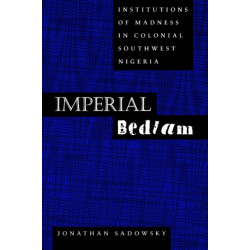 Imperial Bedlam: Institutions of Madness in Colonial Southwest Nigeria