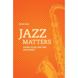 Jazz Matters: Sound, Place, and Time since Bebop