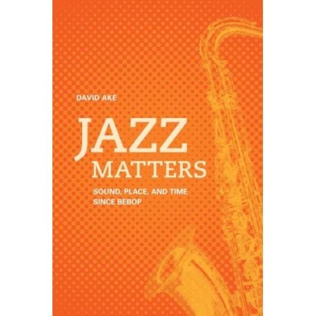 Jazz Matters: Sound, Place, and Time since Bebop