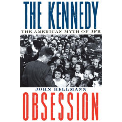 The Kennedy Obsession: The American Myth of JFK
