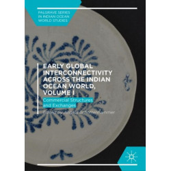Early Global Interconnectivity across the Indian Ocean World, Volume I: Commercial Structures and Exchanges