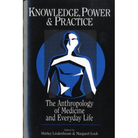 Knowledge, Power, and Practice: The Anthropology of Medicine and Everyday Life
