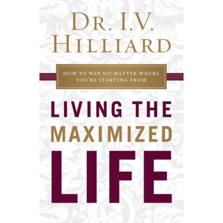 Living the Maximized Life: How to Win No Matter Where You're Starting From