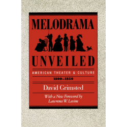 Melodrama Unveiled: American Theater and Culture, 1800-1850