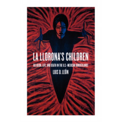 La Llorona's Children: Religion, Life, and Death in the U.S.–Mexican Borderlands
