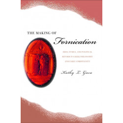 The Making of Fornication: Eros, Ethics, and Political Reform in Greek Philosophy and Early Christianity
