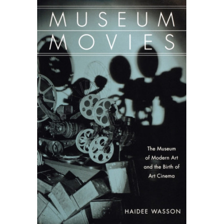 Museum Movies: The Museum of Modern Art and the Birth of Art Cinema