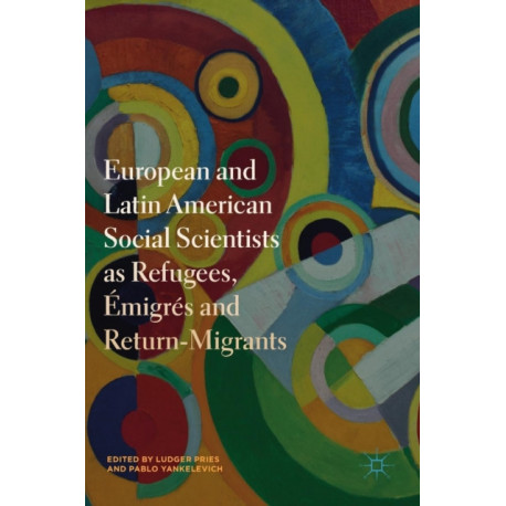 European and Latin American Social Scientists as Refugees, Emigres and Return-Migrants
