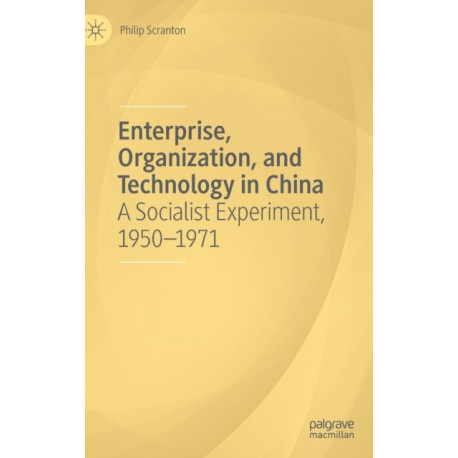 Enterprise, Organization, and Technology in China: A Socialist Experiment, 1950-1971