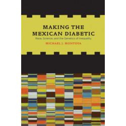 Making the Mexican Diabetic: Race, Science, and the Genetics of Inequality
