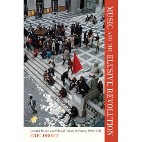 Music and the Elusive Revolution: Cultural Politics and Political Culture in France, 1968–1981