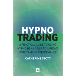 HypnoTrading: A practical guide to using hypnosis and NLP to improve your trading performance