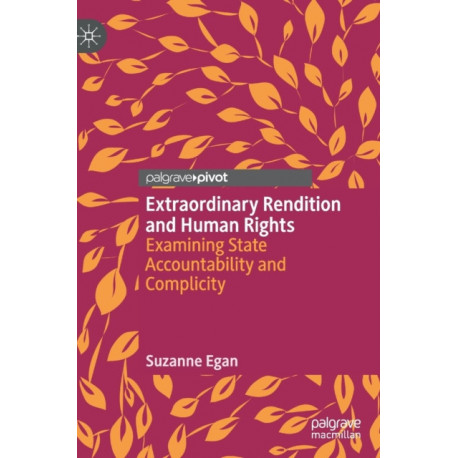 Extraordinary Rendition and Human Rights: Examining State Accountability and Complicity