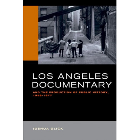Los Angeles Documentary and the Production of Public History, 1958-1977
