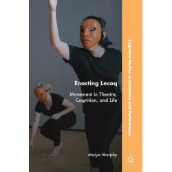 Enacting Lecoq: Movement in Theatre, Cognition, and Life