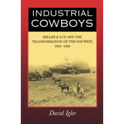 Industrial Cowboys: Miller & Lux and the Transformation of the Far West, 1850-1920