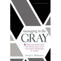 Managing in the Gray: Five Timeless Questions for Resolving Your Toughest Problems at Work