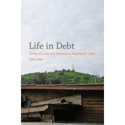 Life in Debt: Times of Care and Violence in Neoliberal Chile