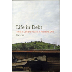 Life in Debt: Times of Care and Violence in Neoliberal Chile