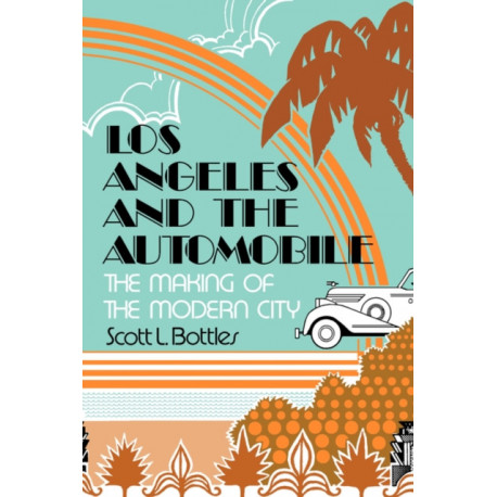 Los Angeles and the Automobile: The Making of the Modern City