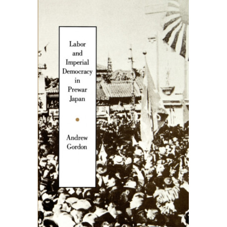 Labor and Imperial Democracy in Prewar Japan