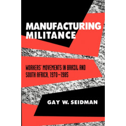 Manufacturing Militance: Workers' Movements in Brazil and South Africa, 1970-1985