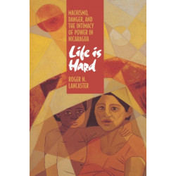 Life is Hard: Machismo, Danger, and the Intimacy of Power in Nicaragua