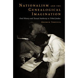 Nationalism and the Genealogical Imagination: Oral History and Textual Authority in Tribal Jordan