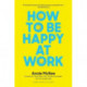 How to Be Happy at Work: The Power of Purpose, Hope, and Friendship