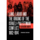 Land, Labor and the Origins of the Israeli-Palestinian Conflict, 1882-1914