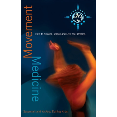 Movement Medicine: How to Awaken, Dance and Live Your Dreams