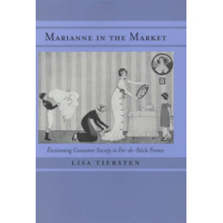 Marianne in the Market: Envisioning Consumer Society in Fin-de-Siecle France
