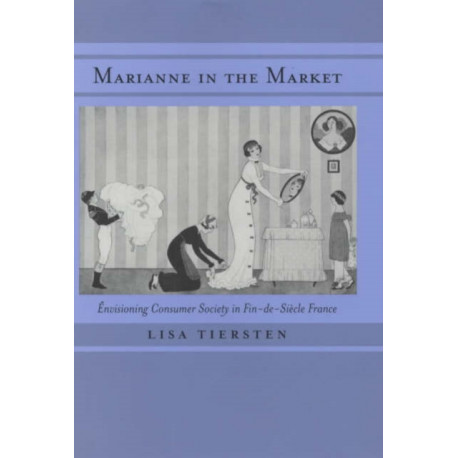 Marianne in the Market: Envisioning Consumer Society in Fin-de-Siecle France