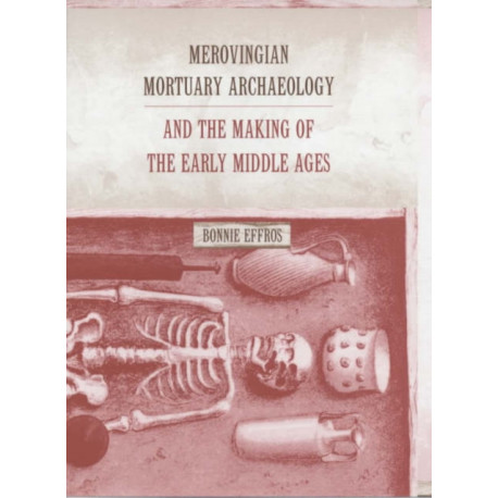 Merovingian Mortuary Archaeology and the Making of the Early Middle Ages
