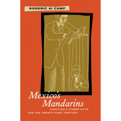Mexico’s Mandarins: Crafting a Power Elite for the Twenty-First Century