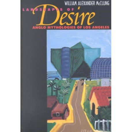 Landscapes of Desire: Anglo Mythologies of Los Angeles