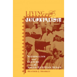 Living with Colonialism: Nationalism and Culture in the Anglo-Egyptian Sudan