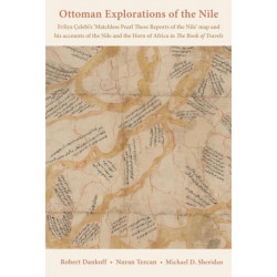The Ottoman Explorations of the Nile: Evliya Celebi's `Matchless Pearl These Reports of the Nile' map and his accounts of the Nile and the Horn of Africa in The Book of Travels