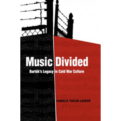 Music Divided: Bartok’s Legacy in Cold War Culture