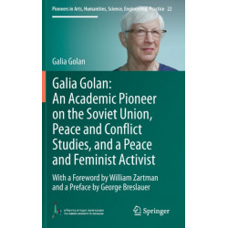 Galia Golan: An Academic Pioneer on the Soviet Union, Peace and Conflict Studies, and a Peace and Feminist Activist: With a Foreword by William Zartman  and a Preface by George Breslauer