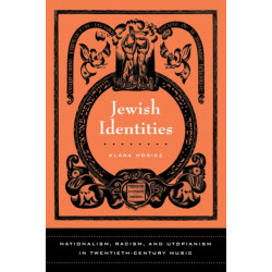 Jewish Identities: Nationalism, Racism, and Utopianism in Twentieth-Century Music